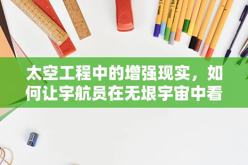 太空工程中的增强现实，如何让宇航员在无垠宇宙中看见家的温暖？