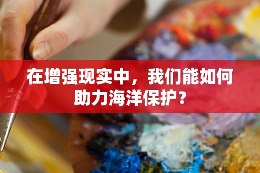 在增强现实中，我们能如何助力海洋保护？