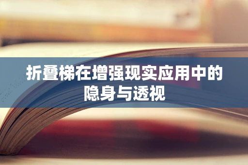 折叠梯在增强现实应用中的隐身与透视