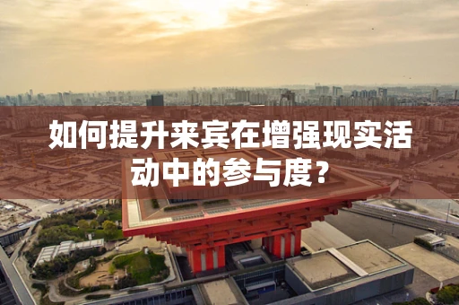 如何提升来宾在增强现实活动中的参与度？