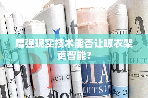 增强现实技术能否让晾衣架更智能？