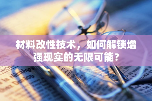 材料改性技术，如何解锁增强现实的无限可能？