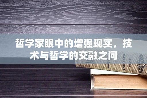 哲学家眼中的增强现实，技术与哲学的交融之问