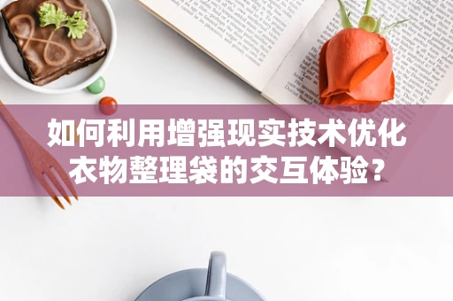 如何利用增强现实技术优化衣物整理袋的交互体验？