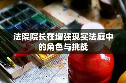 法院院长在增强现实法庭中的角色与挑战