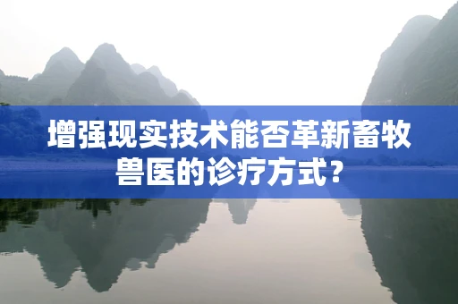 增强现实技术能否革新畜牧兽医的诊疗方式？