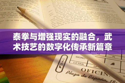 泰拳与增强现实的融合，武术技艺的数字化传承新篇章？