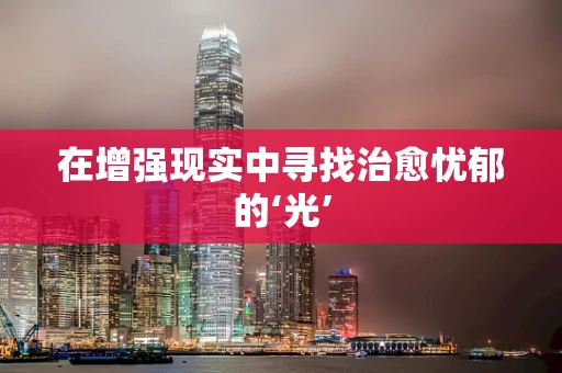 在增强现实中寻找治愈忧郁的‘光’