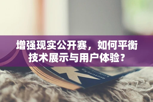 增强现实公开赛，如何平衡技术展示与用户体验？