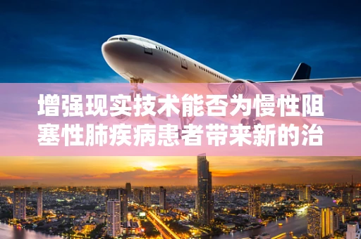 增强现实技术能否为慢性阻塞性肺疾病患者带来新的治疗视角？