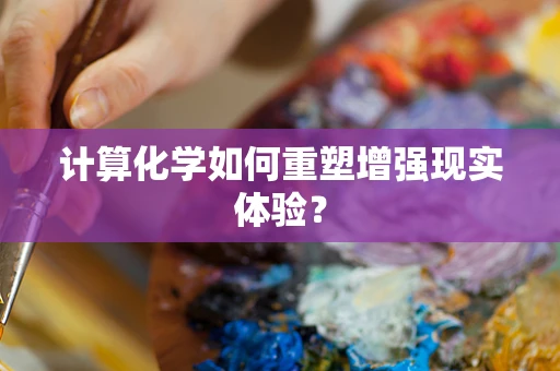 计算化学如何重塑增强现实体验？