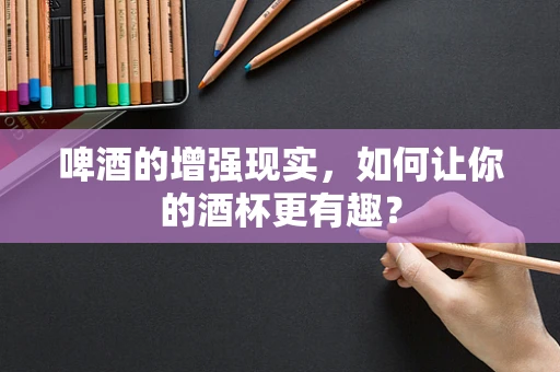 啤酒的增强现实，如何让你的酒杯更有趣？