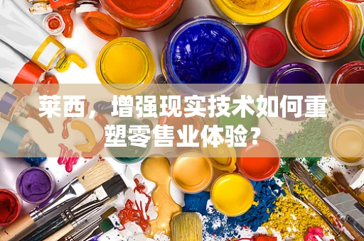 莱西，增强现实技术如何重塑零售业体验？