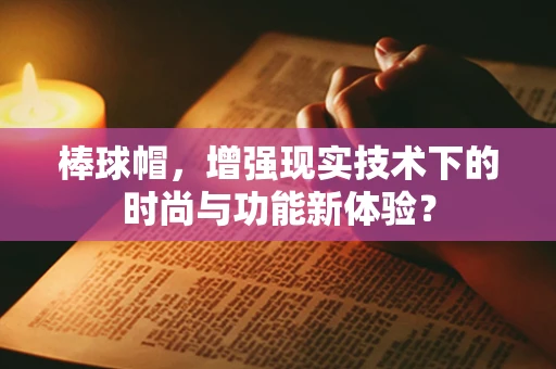 棒球帽，增强现实技术下的时尚与功能新体验？