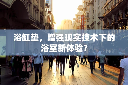 浴缸垫，增强现实技术下的浴室新体验？