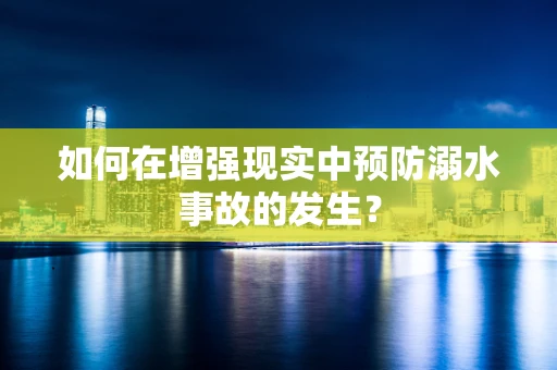 如何在增强现实中预防溺水事故的发生？