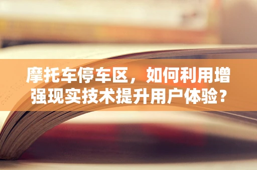 摩托车停车区，如何利用增强现实技术提升用户体验？