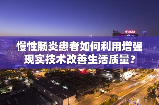 慢性肠炎患者如何利用增强现实技术改善生活质量？