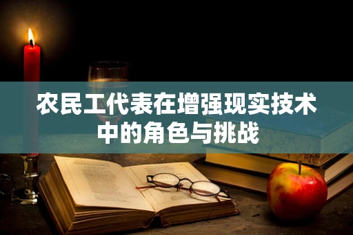 农民工代表在增强现实技术中的角色与挑战