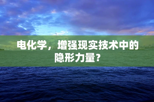 电化学，增强现实技术中的隐形力量？