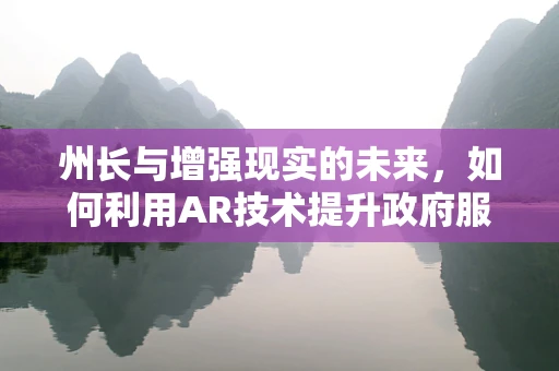 州长与增强现实的未来，如何利用AR技术提升政府服务与公众互动？
