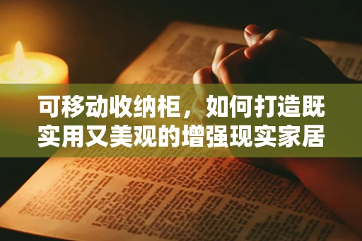 可移动收纳柜，如何打造既实用又美观的增强现实家居解决方案？