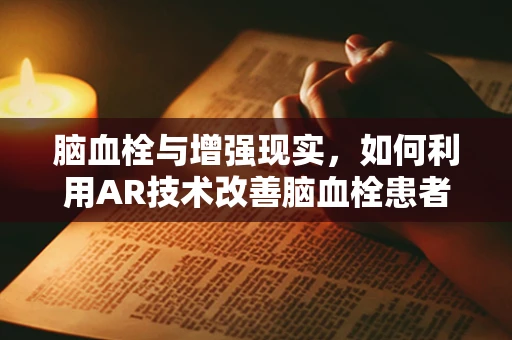 脑血栓与增强现实，如何利用AR技术改善脑血栓患者的康复体验？