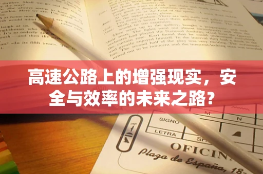 高速公路上的增强现实，安全与效率的未来之路？