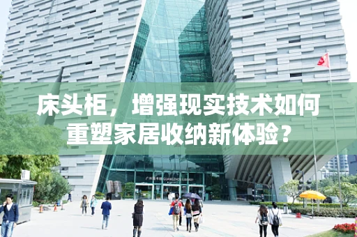 床头柜，增强现实技术如何重塑家居收纳新体验？