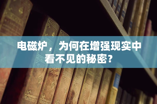 电磁炉，为何在增强现实中看不见的秘密？
