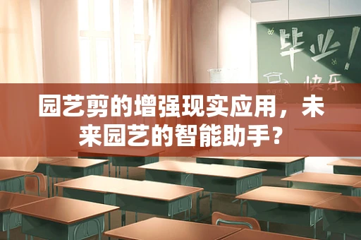 园艺剪的增强现实应用，未来园艺的智能助手？