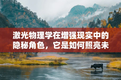 激光物理学在增强现实中的隐秘角色，它是如何照亮未来的？