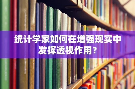 统计学家如何在增强现实中发挥透视作用？