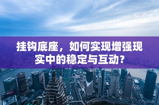 挂钩底座，如何实现增强现实中的稳定与互动？