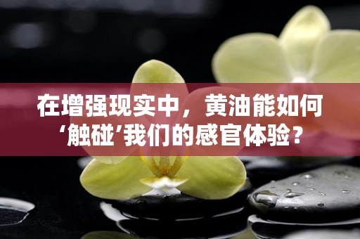 在增强现实中，黄油能如何‘触碰’我们的感官体验？