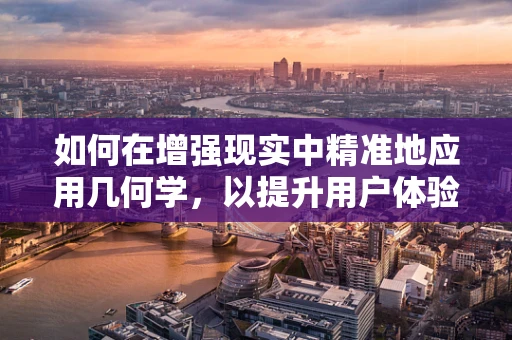 如何在增强现实中精准地应用几何学，以提升用户体验？