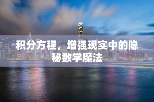 积分方程，增强现实中的隐秘数学魔法