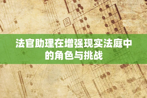 法官助理在增强现实法庭中的角色与挑战
