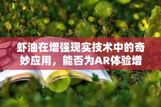 虾油在增强现实技术中的奇妙应用，能否为AR体验增添鲜活色彩？