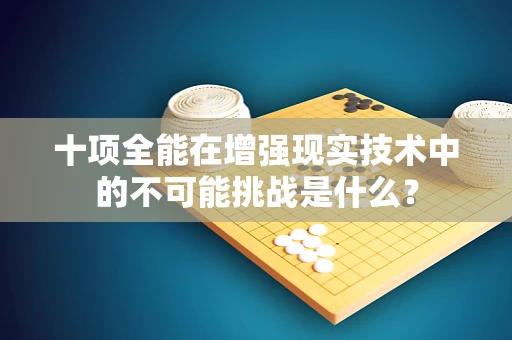 十项全能在增强现实技术中的不可能挑战是什么？