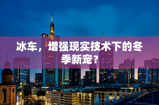 冰车，增强现实技术下的冬季新宠？