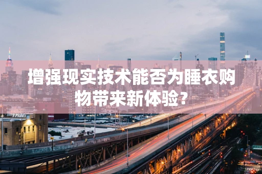 增强现实技术能否为睡衣购物带来新体验？