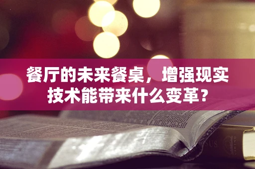 餐厅的未来餐桌，增强现实技术能带来什么变革？