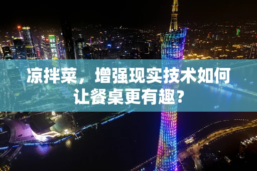 凉拌菜，增强现实技术如何让餐桌更有趣？