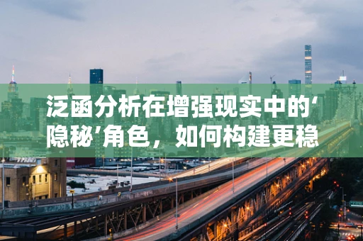 泛函分析在增强现实中的‘隐秘’角色，如何构建更稳定的映射空间？
