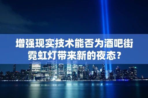 增强现实技术能否为酒吧街霓虹灯带来新的夜态？