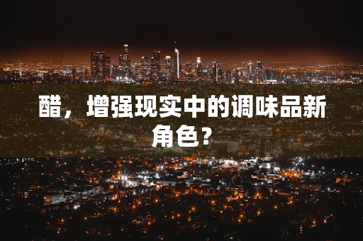 醋，增强现实中的调味品新角色？