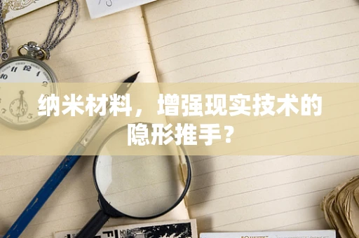 纳米材料，增强现实技术的隐形推手？