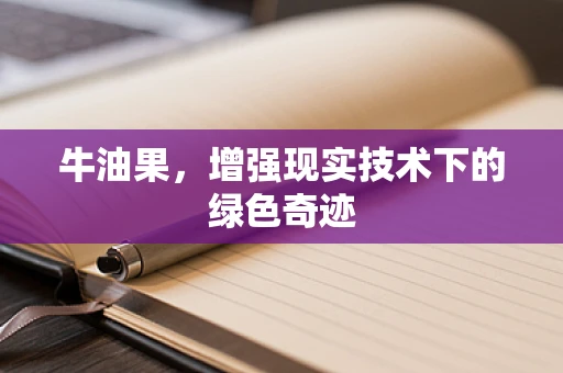 牛油果，增强现实技术下的绿色奇迹
