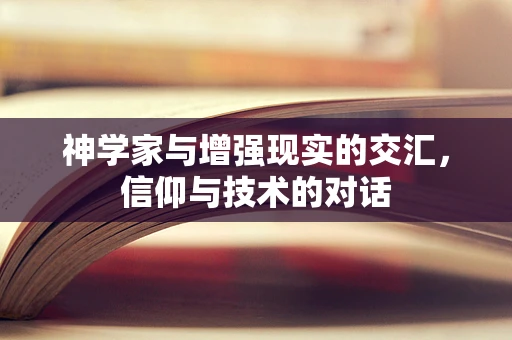 神学家与增强现实的交汇，信仰与技术的对话